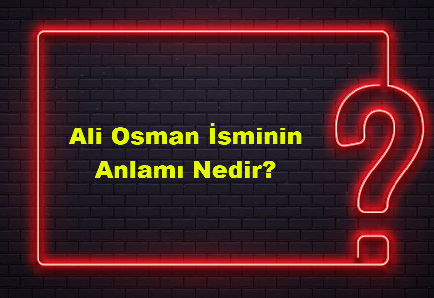 Ali Osman İsminin Anlamı Nedir?