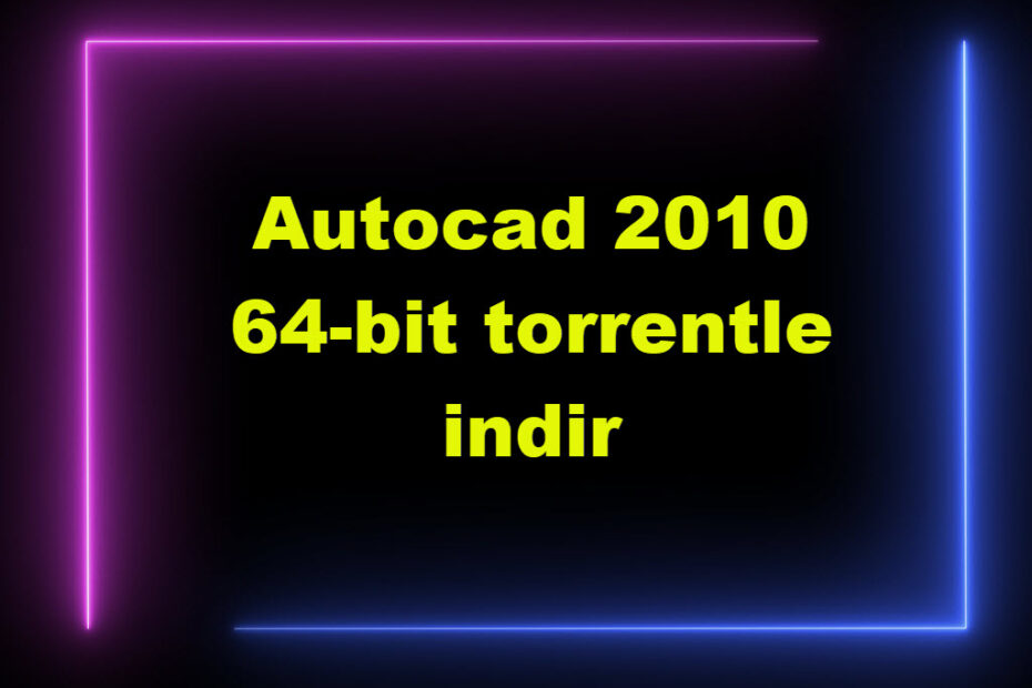 Autocad 2010 64 Bit Torrentle Indir