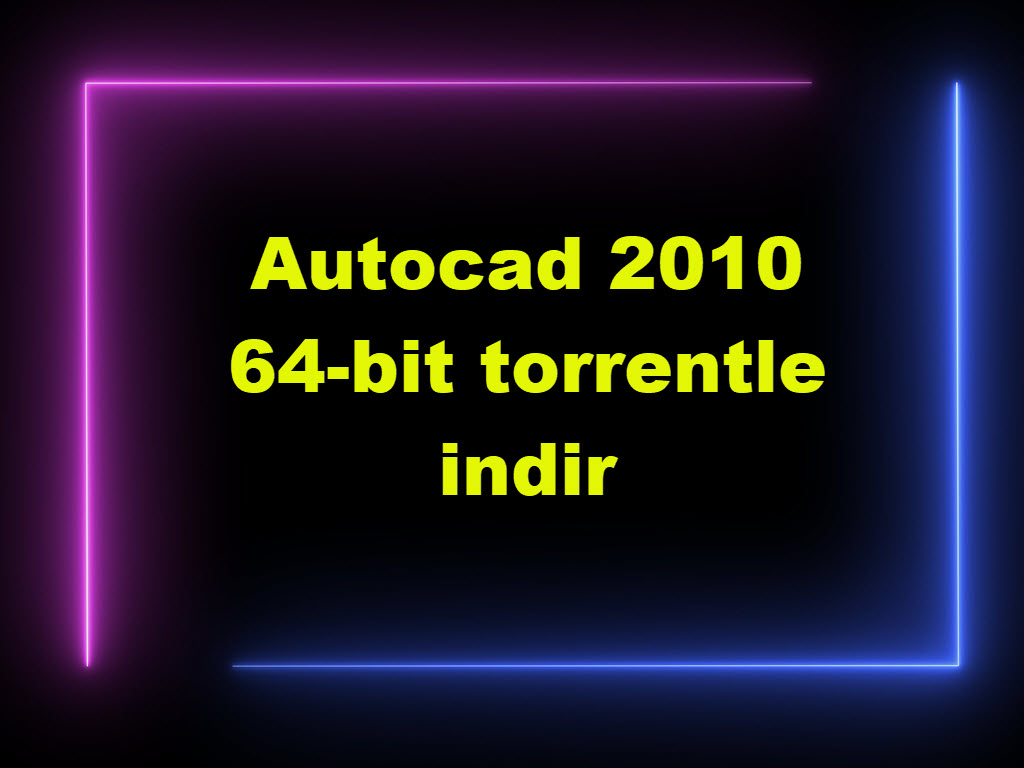 Autocad 2010 64 bit torrentle indir