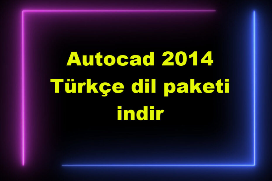 Autocad 2014 Türkçe Dil Paketi Indir