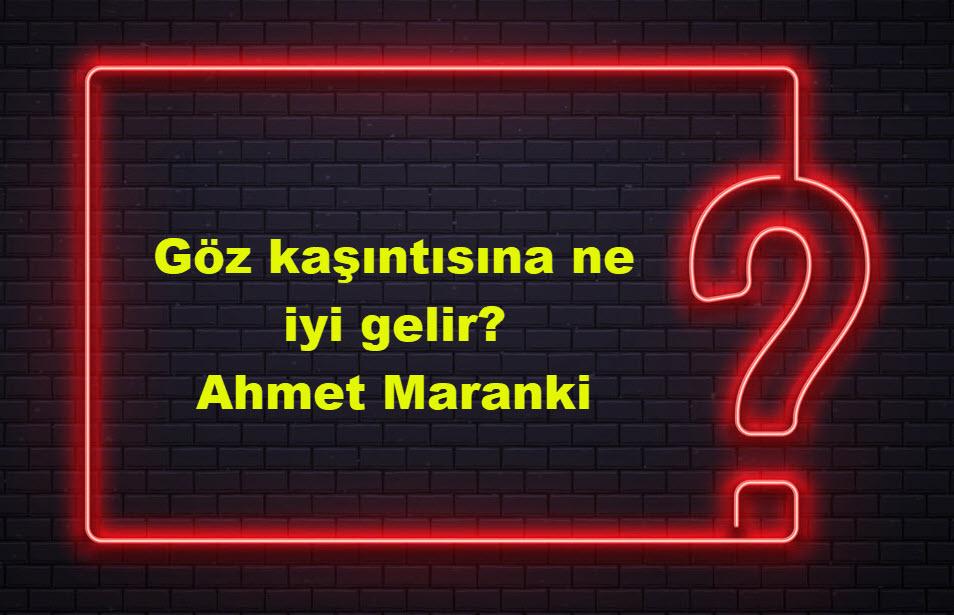 Göz kaşıntısına ne iyi gelir Ahmet Maranki