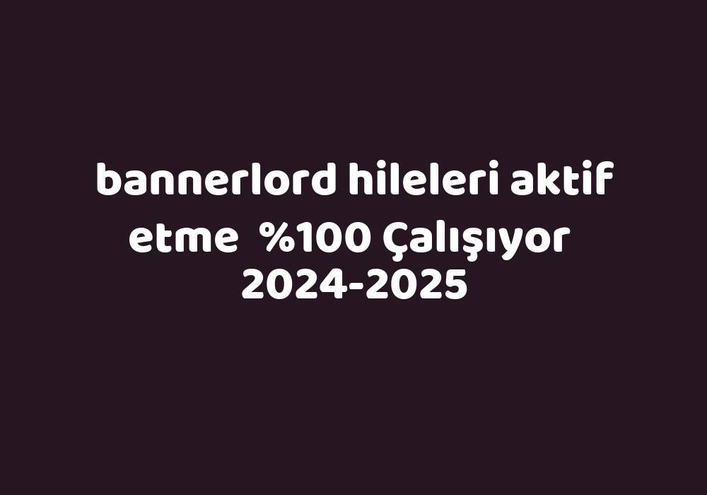 Bannerlord Hileleri Aktif Etme     2024-2025