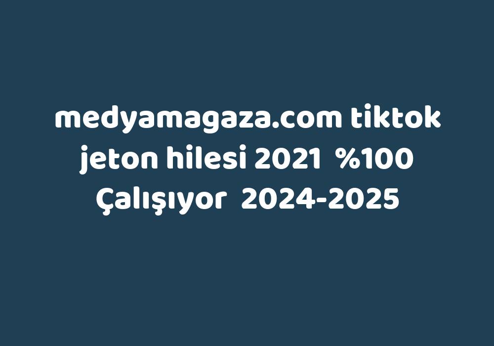 Medyamagaza.com Tiktok Jeton Hilesi 2021     2024-2025