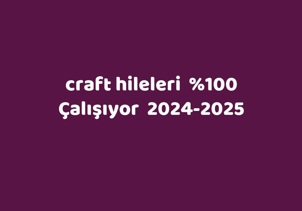 Craft Hileleri     2024-2025