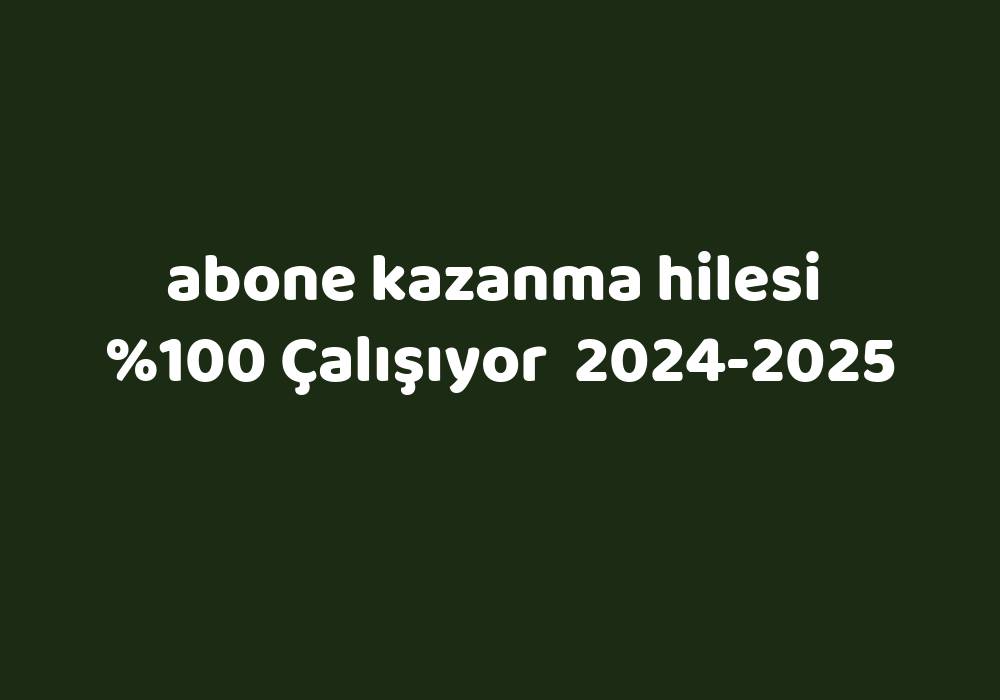 Abone Kazanma Hilesi     2024-2025