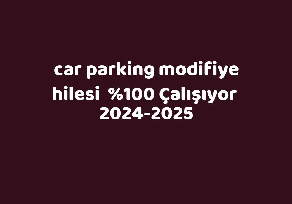 Car Parking Modifiye Hilesi     2024-2025