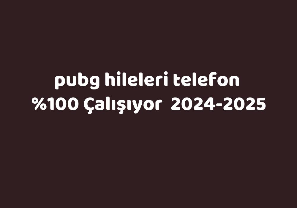 Pubg Hileleri Telefon     2024-2025