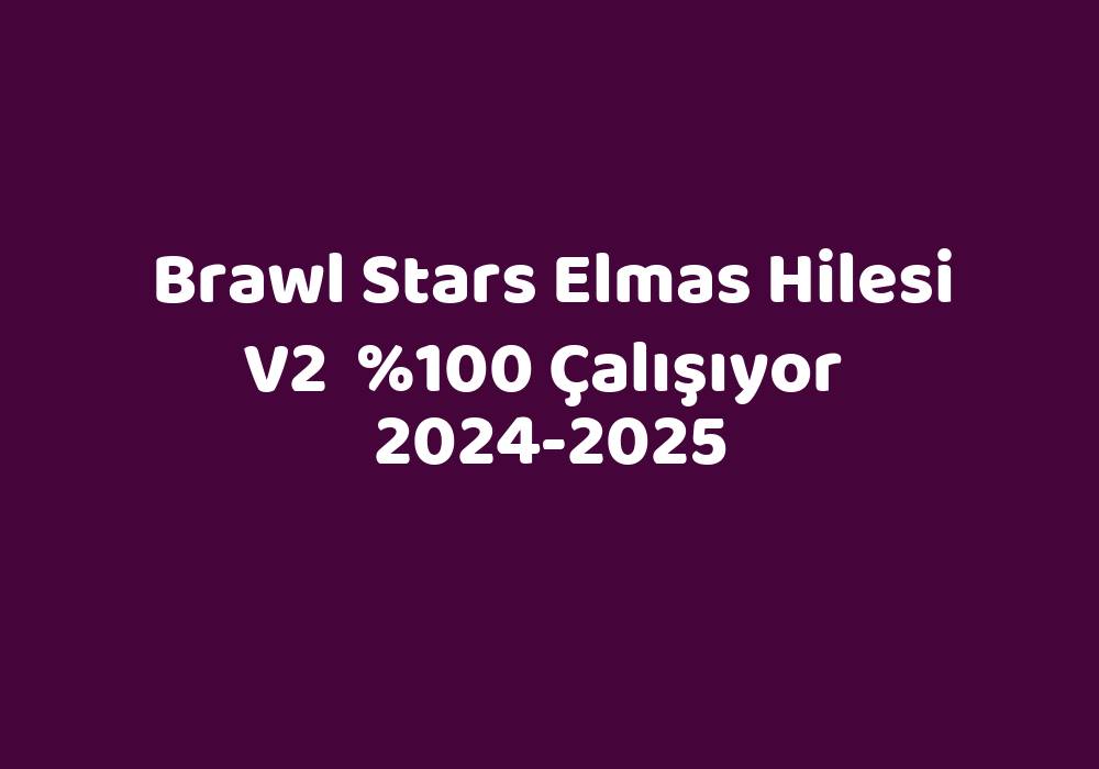 Brawl Stars Elmas Hilesi V2     2024-2025