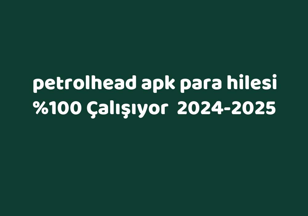 Petrolhead Apk Para Hilesi     2024-2025