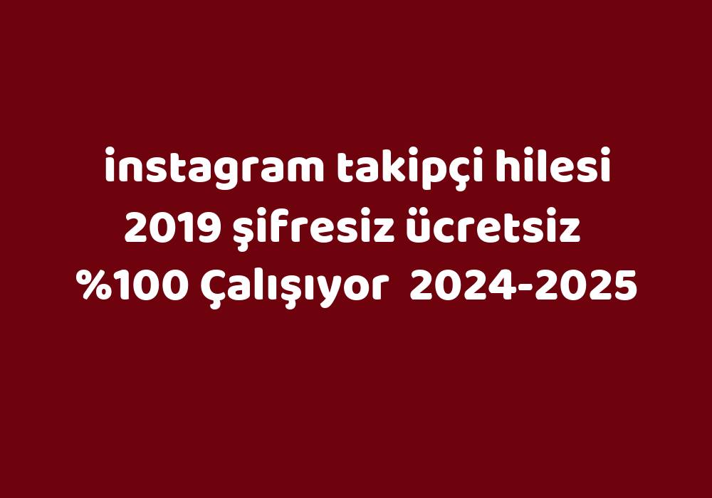 Instagram Takipçi Hilesi 2019 Şifresiz Ücretsiz     2024-2025