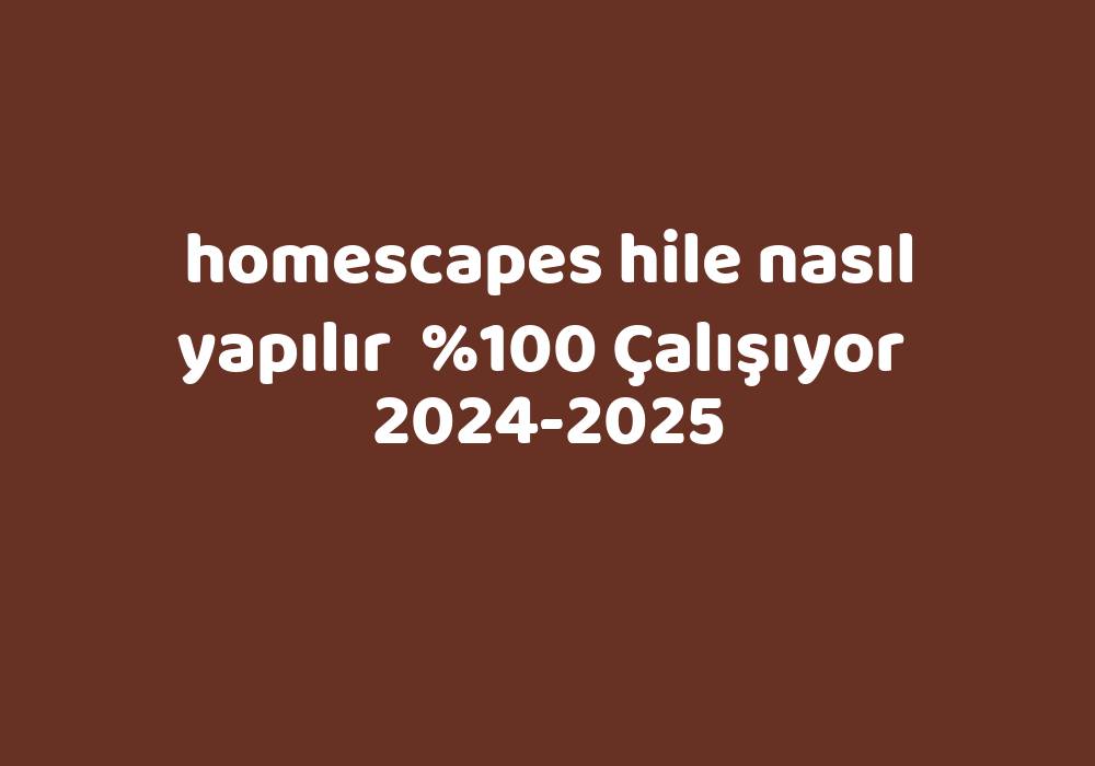Homescapes Hile Nasıl Yapılır     2024-2025