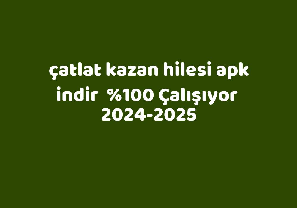 Çatlat Kazan Hilesi Apk Indir     2024-2025