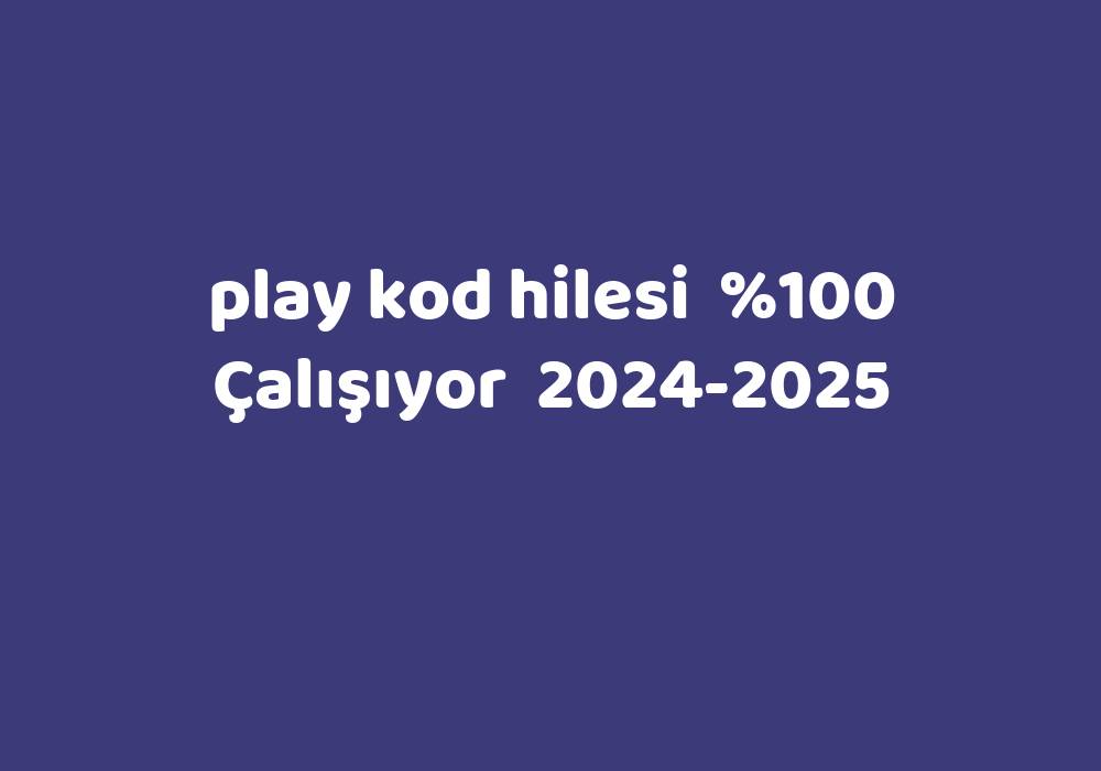 Play Kod Hilesi     2024-2025