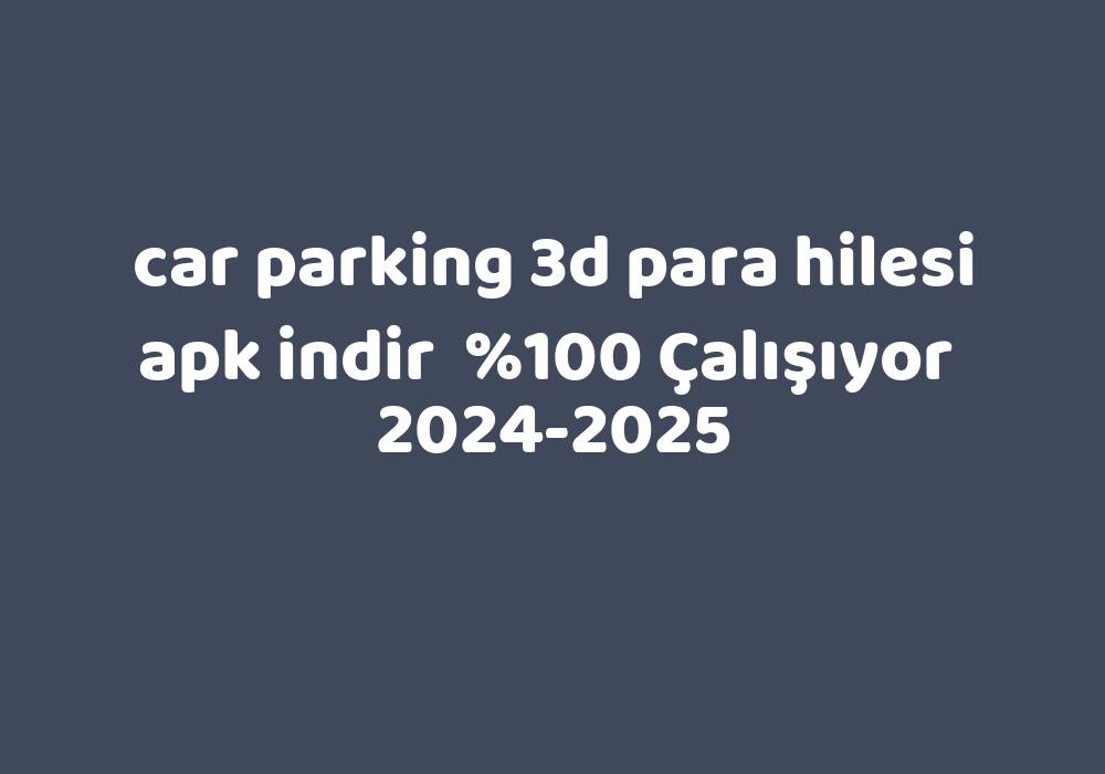 Car Parking 3D Para Hilesi Apk Indir     2024-2025
