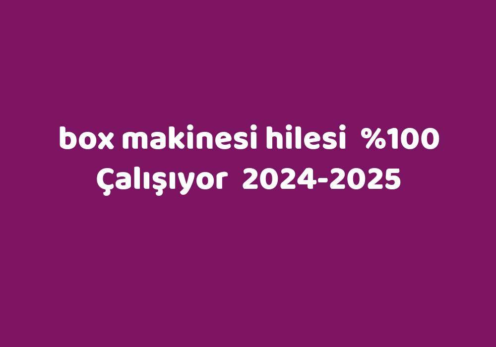 Box Makinesi Hilesi     2024-2025