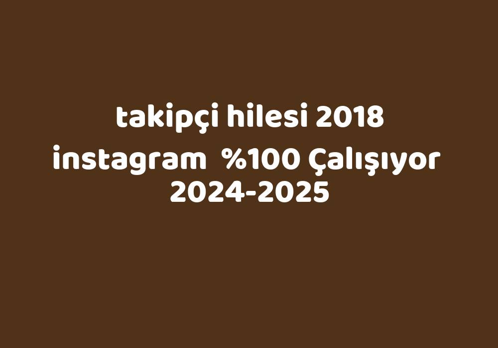 Takipçi Hilesi 2018 Instagram     2024-2025