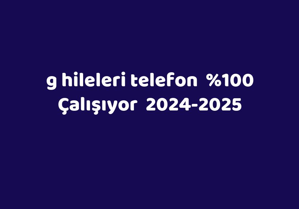 G Hileleri Telefon     2024-2025
