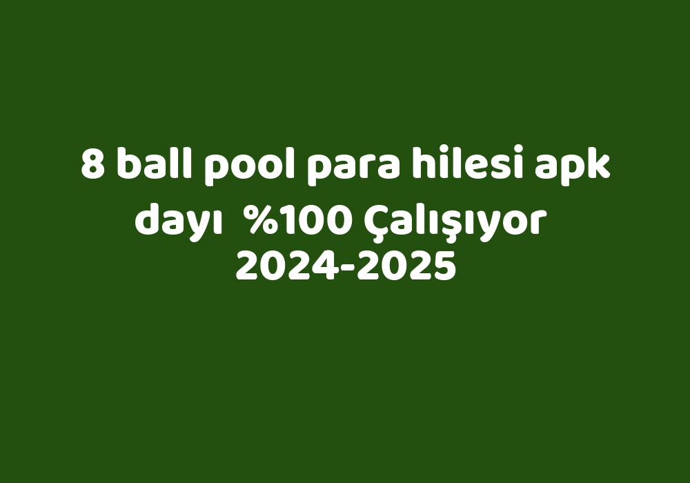 8 Ball Pool Para Hilesi Apk Dayı     2024-2025
