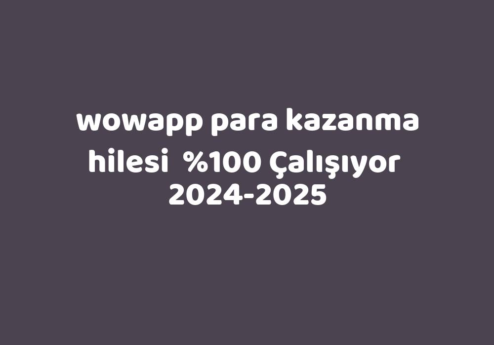Wowapp Para Kazanma Hilesi     2024-2025