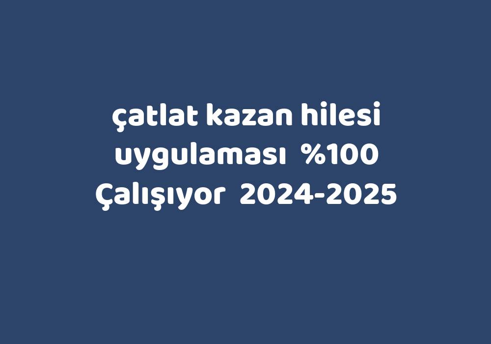 Çatlat Kazan Hilesi Uygulaması     2024-2025