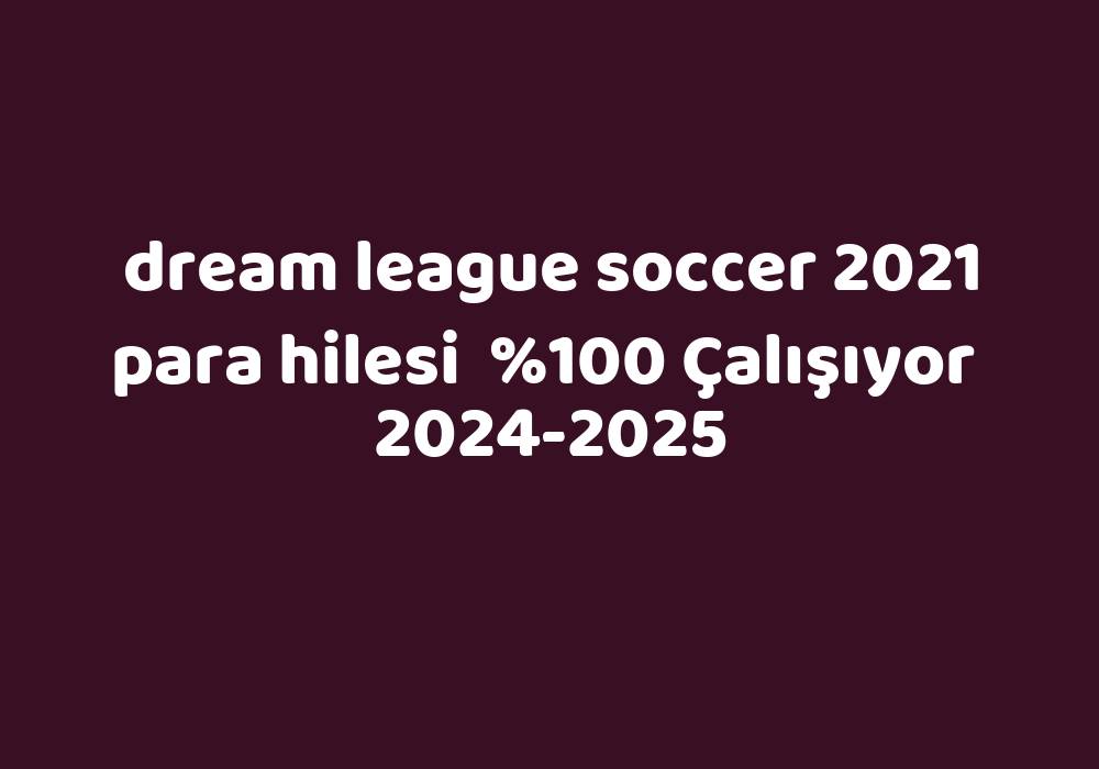 Dream League Soccer 2021 Para Hilesi     2024-2025