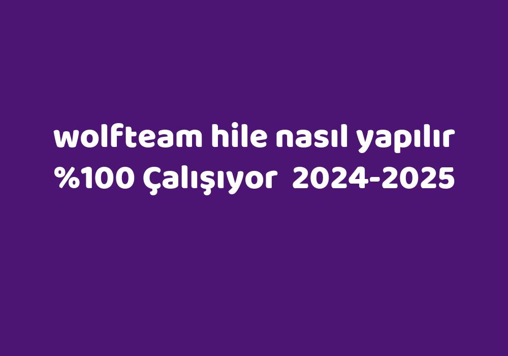 Wolfteam Hile Nasıl Yapılır     2024-2025