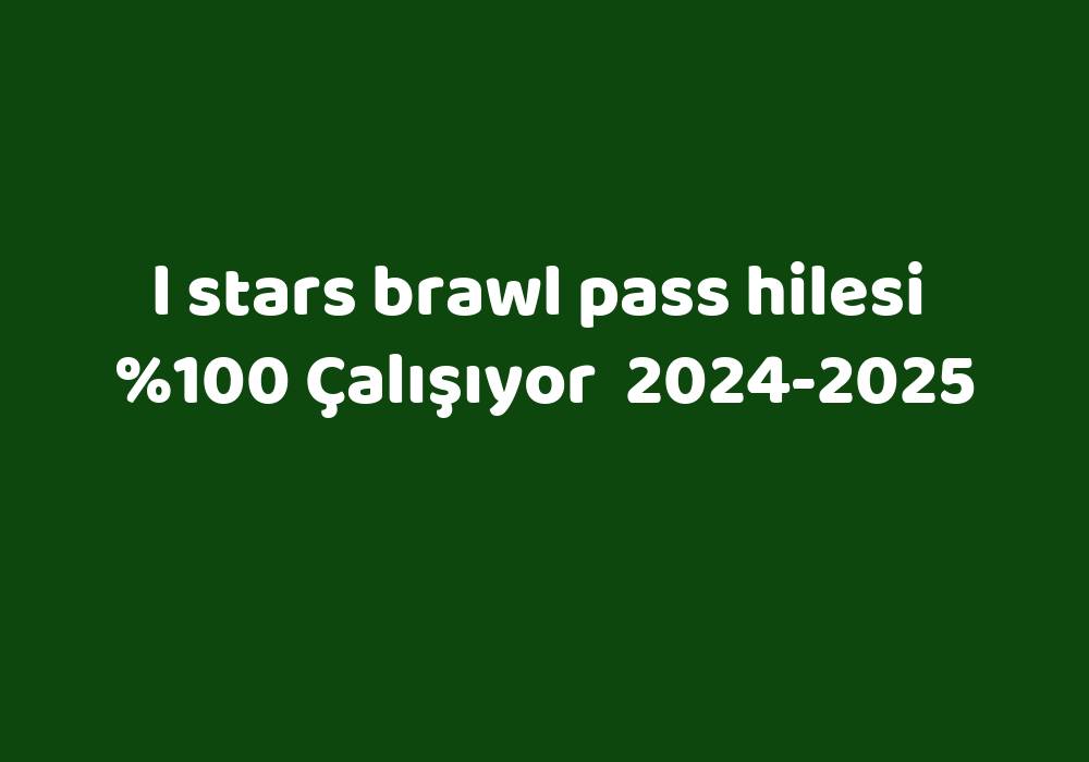 L Stars Brawl Pass Hilesi     2024-2025