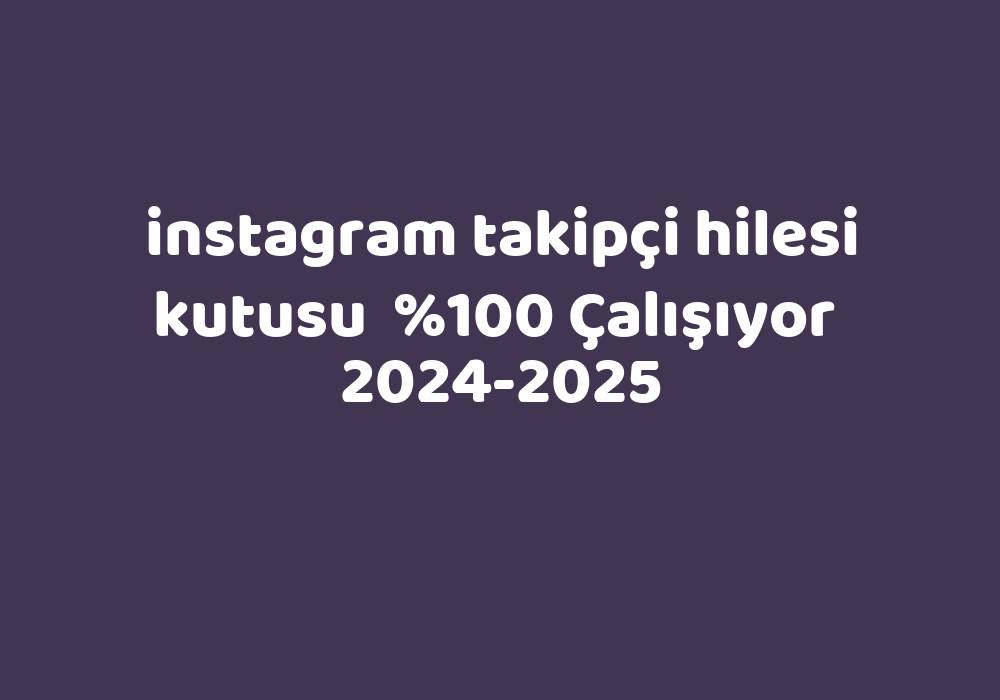 Instagram Takipçi Hilesi Kutusu     2024-2025