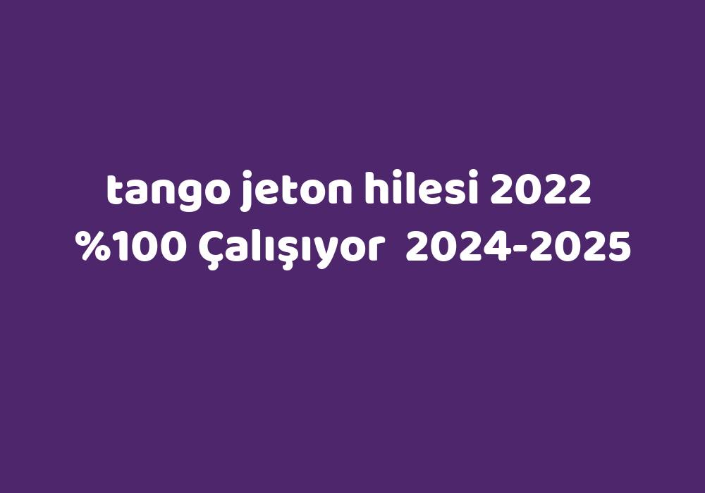 Tango Jeton Hilesi 2022     2024-2025