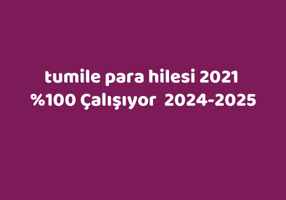 Tumile Para Hilesi 2021     2024-2025