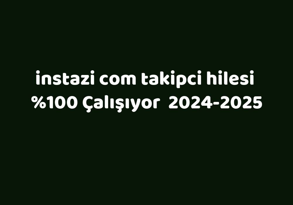 Instazi Com Takipci Hilesi     2024-2025