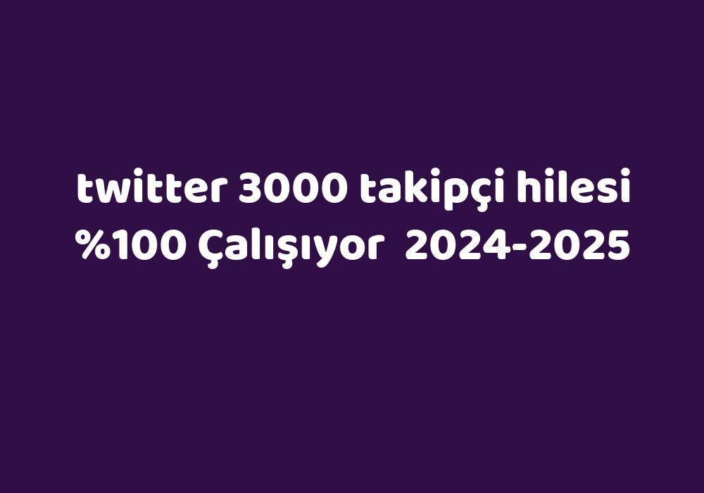 Twitter 3000 Takipçi Hilesi     2024-2025