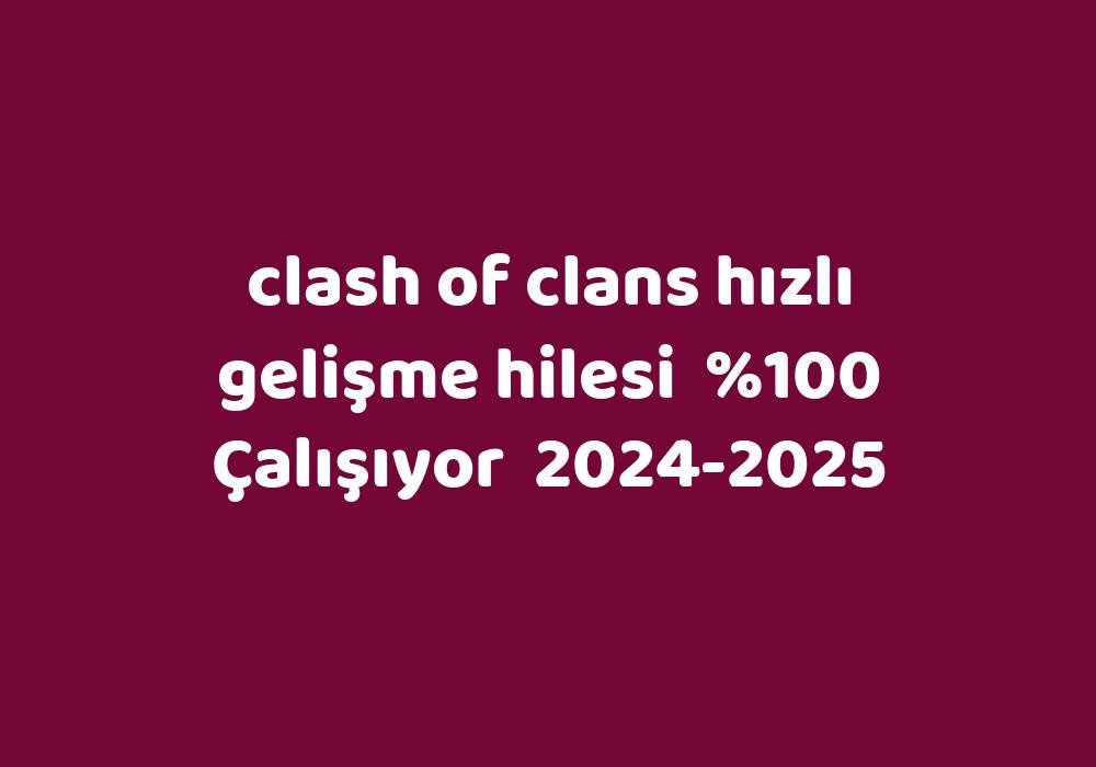 Clash Of Clans Hızlı Gelişme Hilesi     2024-2025