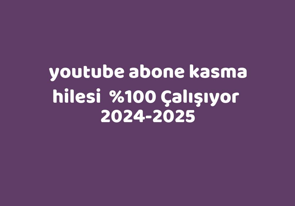 Youtube Abone Kasma Hilesi     2024-2025