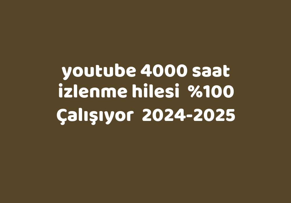 Youtube 4000 Saat Izlenme Hilesi     2024-2025