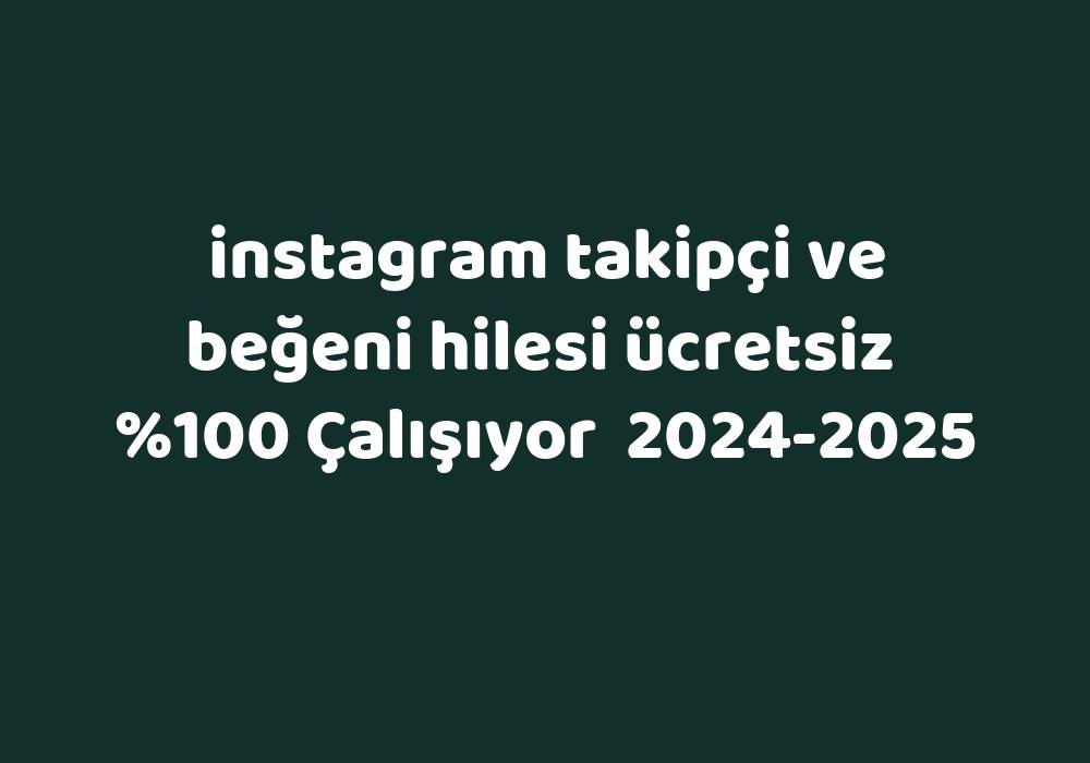 Instagram Takipçi Ve Beğeni Hilesi Ücretsiz     2024-2025