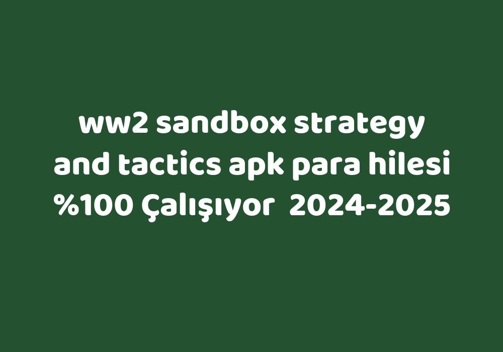 Ww2 Sandbox Strategy And Tactics Apk Para Hilesi     2024-2025
