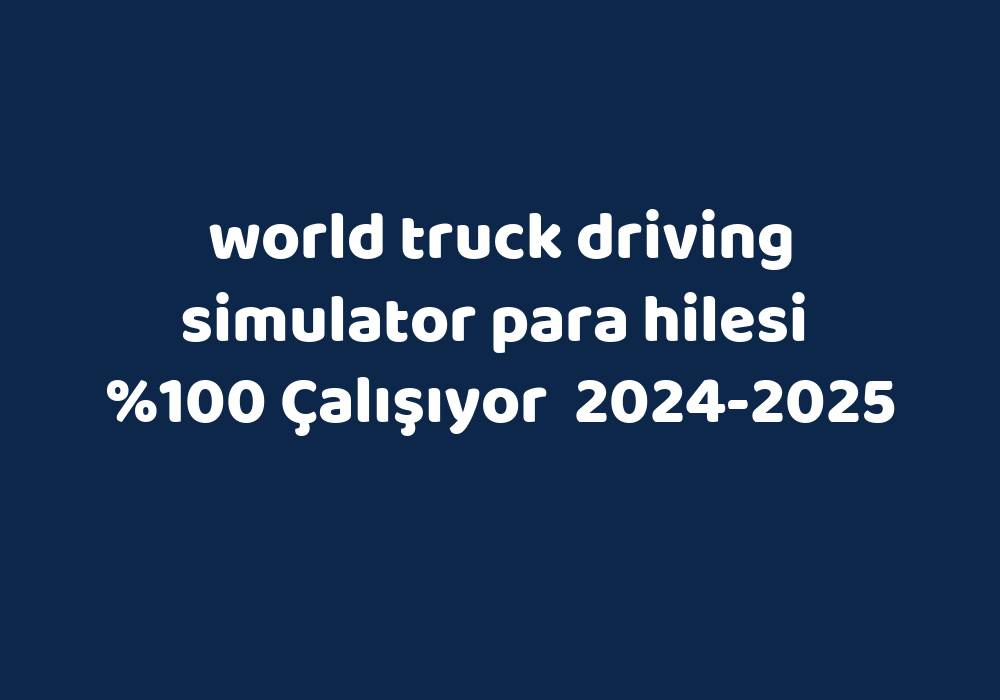 World Truck Driving Simulator Para Hilesi     2024-2025
