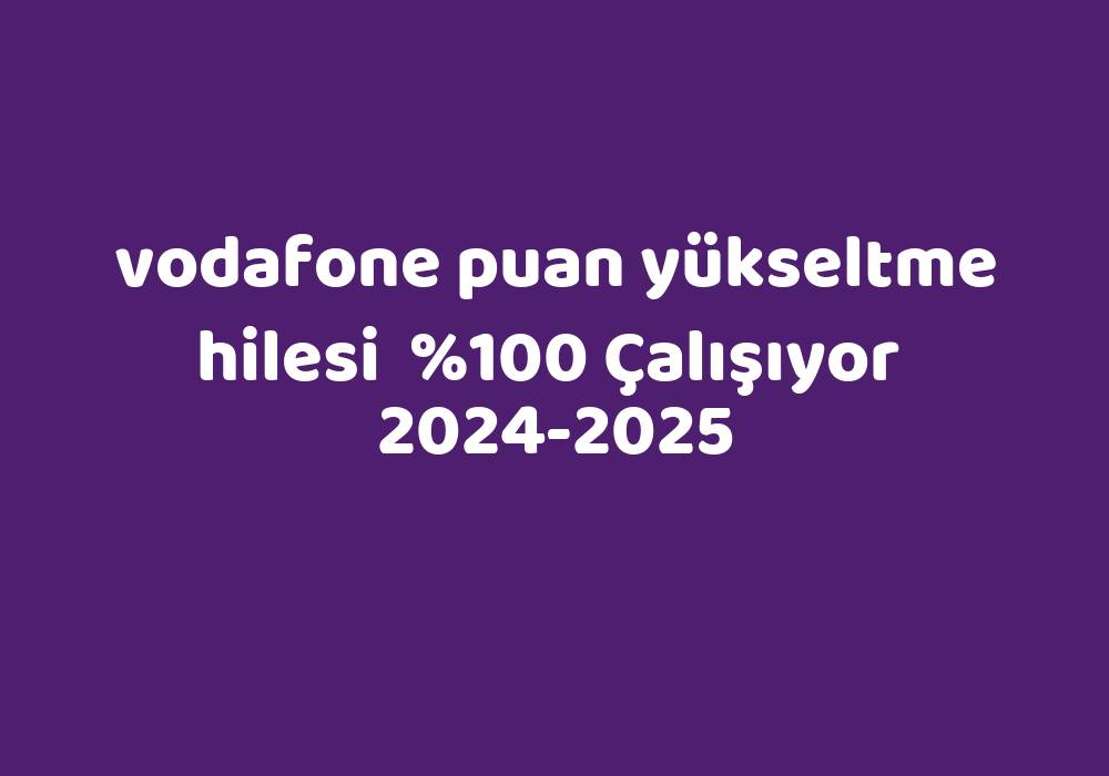 Vodafone Puan Yükseltme Hilesi     2024-2025