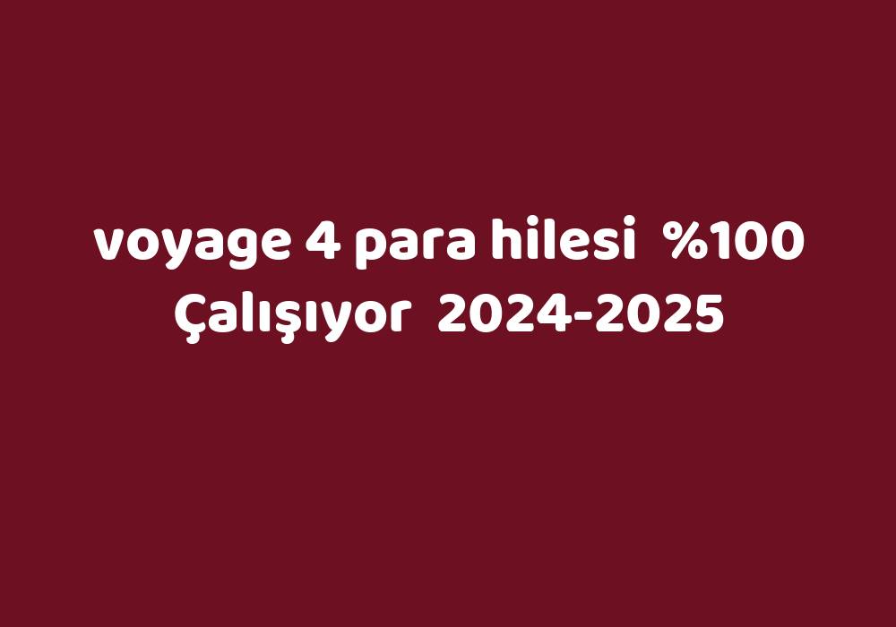 Voyage 4 Para Hilesi     2024-2025