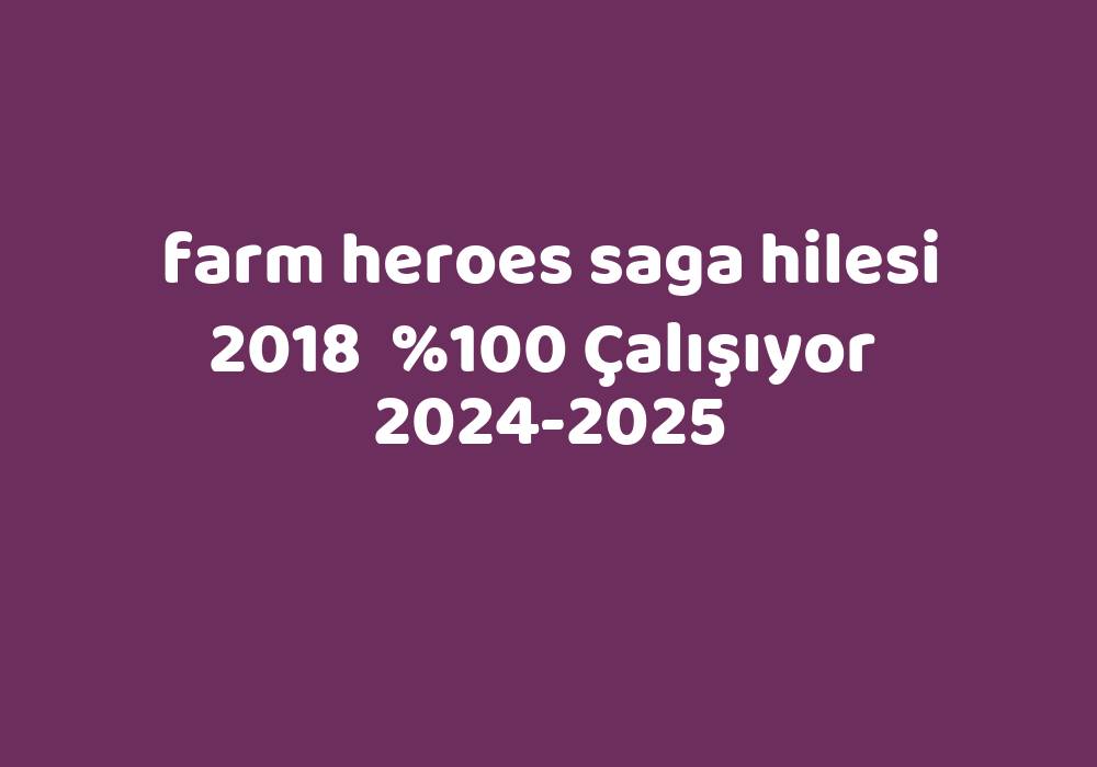 Farm Heroes Saga Hilesi 2018     2024-2025