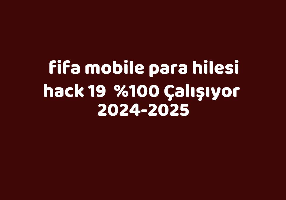 Fifa Mobile Para Hilesi Hack 19     2024-2025